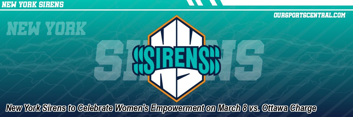 New York Sirens to Celebrate Women's Empowerment on March 8 vs. Ottawa Charge