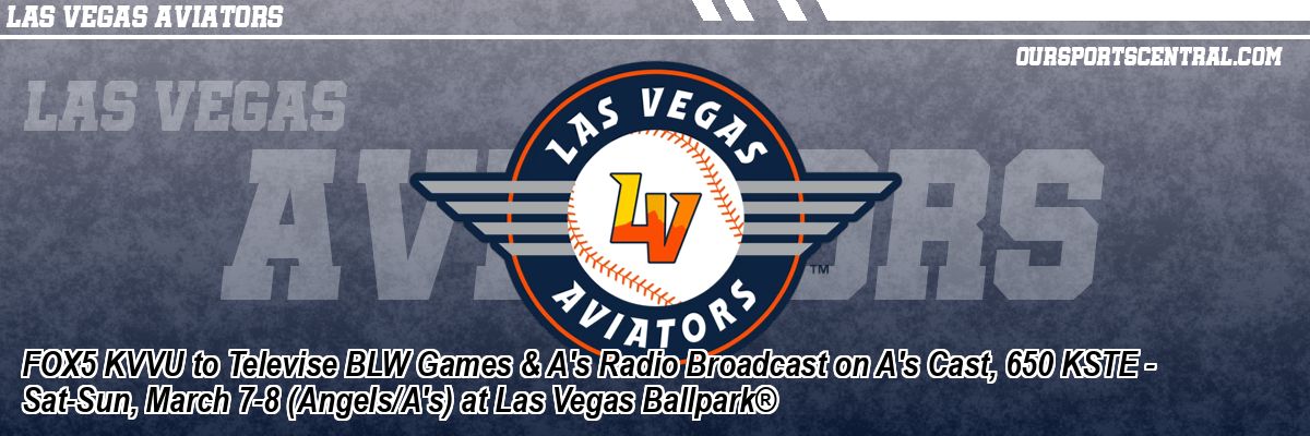 FOX5 KVVU to Televise BLW Games & A's Radio Broadcast on A's Cast, 650 KSTE - Sat-Sun, March 7-8 (Angels/A's) at Las Vegas Ballpark®