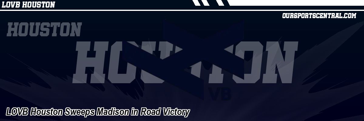 LOVB Houston Sweeps Madison in Road Victory