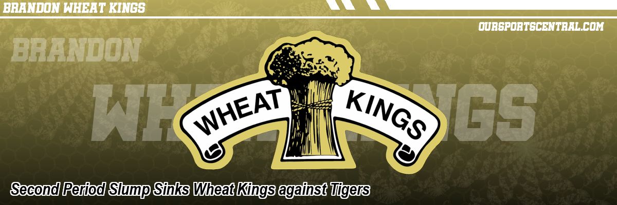 Second Period Slump Sinks Wheat Kings against Tigers