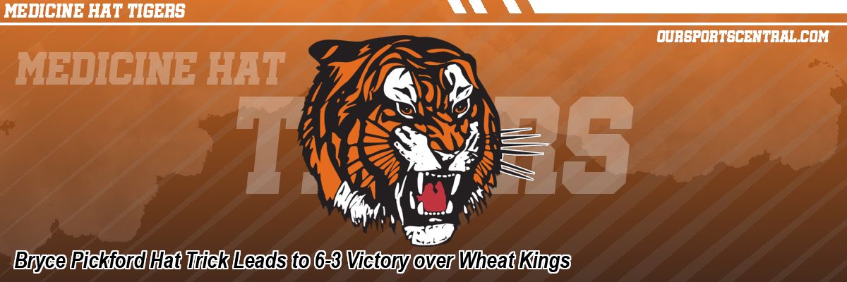 Bryce Pickford Hat Trick Leads to 6-3 Victory over Wheat Kings