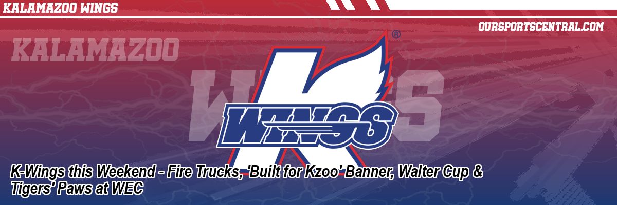 K-Wings this Weekend - Fire Trucks, 'Built for Kzoo' Banner, Walter Cup & Tigers' Paws at WEC