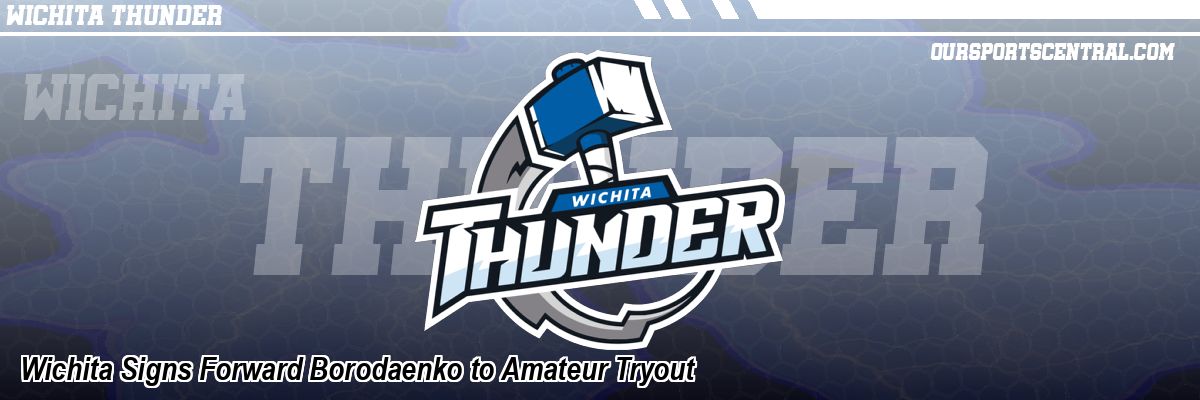 Wichita Signs Forward Borodaenko to Amateur Tryout