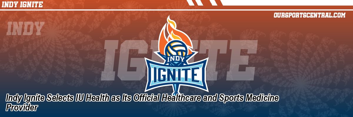 Indy Ignite Selects IU Health as Its Official Healthcare and Sports Medicine Provider