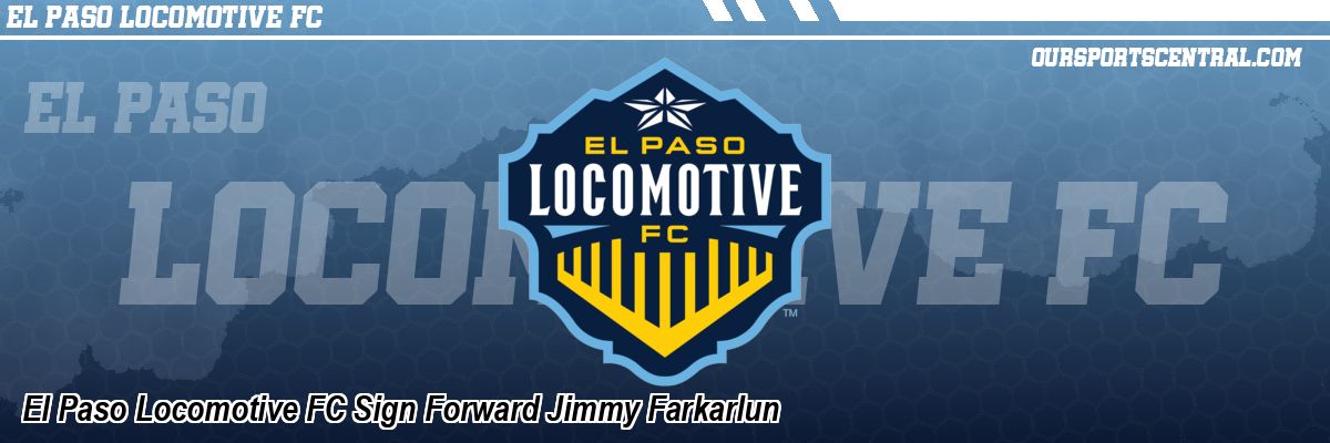 El Paso Locomotive FC Sign Forward Jimmy Farkarlun
