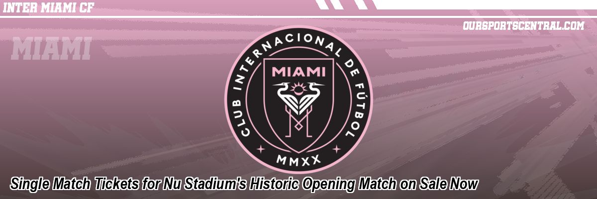Single Match Tickets for Nu Stadium's Historic Opening Match on Sale Now