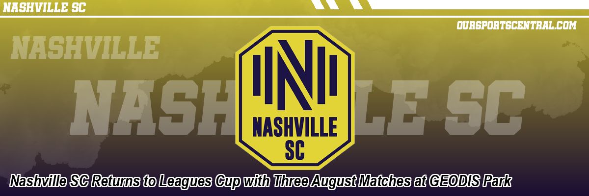 Nashville SC Returns to Leagues Cup with Three August Matches at GEODIS Park