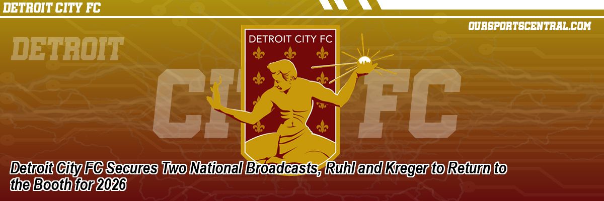 Detroit City FC Secures Two National Broadcasts, Ruhl and Kreger to Return to the Booth for 2026