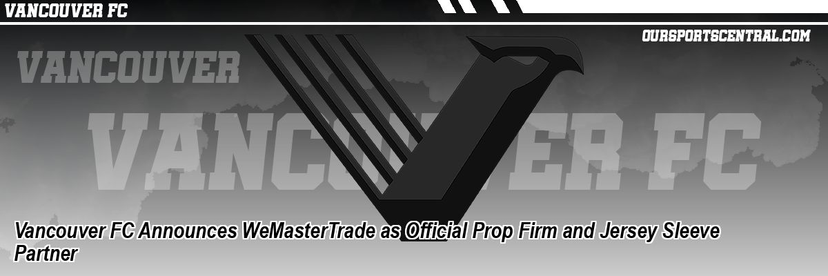 Vancouver FC Announces WeMasterTrade as Official Prop Firm and Jersey Sleeve Partner