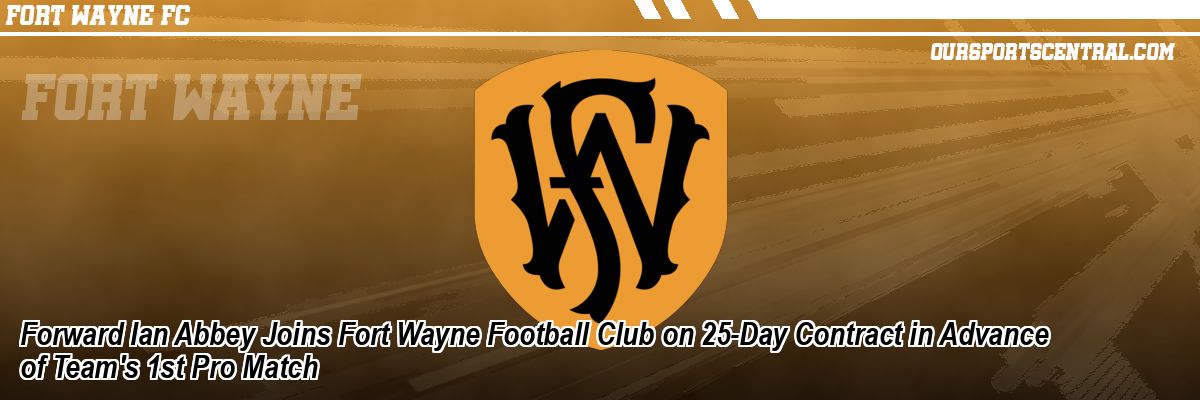 Forward Ian Abbey Joins Fort Wayne Football Club on 25-Day Contract in Advance of Team's 1st Pro Match