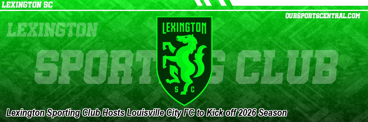Lexington Sporting Club Hosts Louisville City FC to Kick off 2026 Season