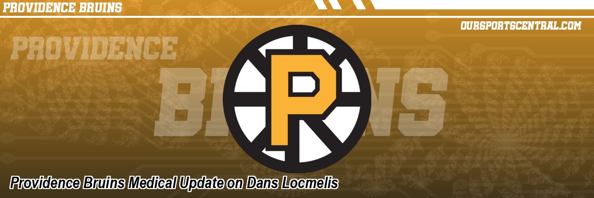 Providence Bruins Medical Update on Dans Locmelis