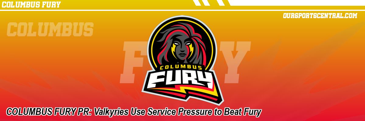 COLUMBUS FURY PR: Valkyries Use Service Pressure to Beat Fury
