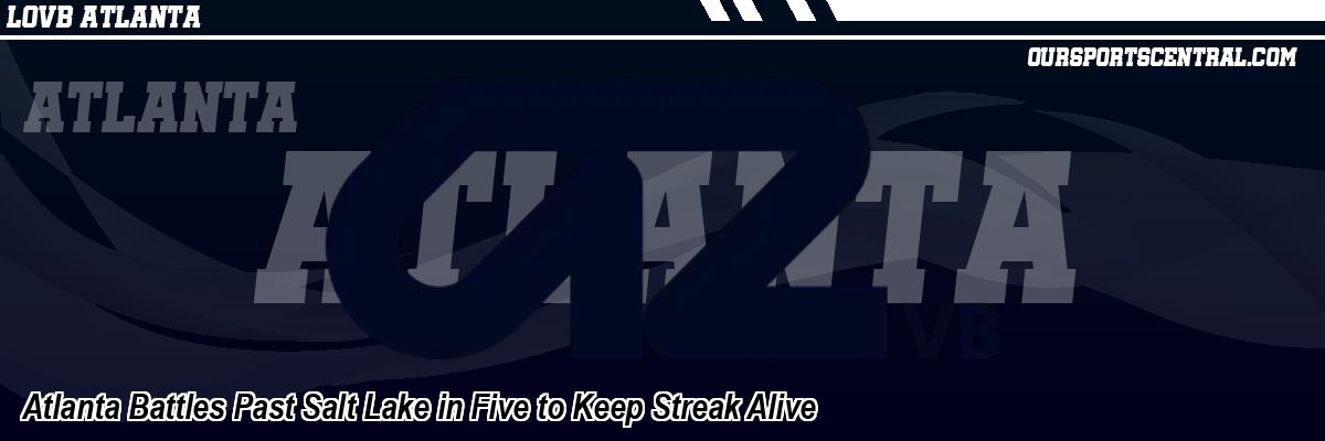 Atlanta Battles Past Salt Lake in Five to Keep Streak Alive