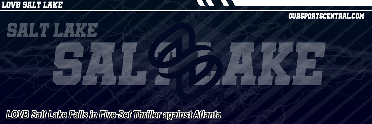LOVB Salt Lake Falls in Five-Set Thriller against Atlanta