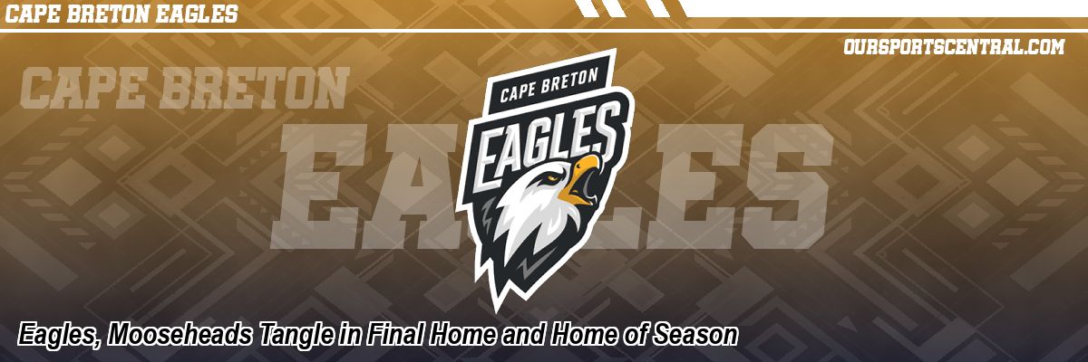 Eagles, Mooseheads Tangle in Final Home and Home of Season