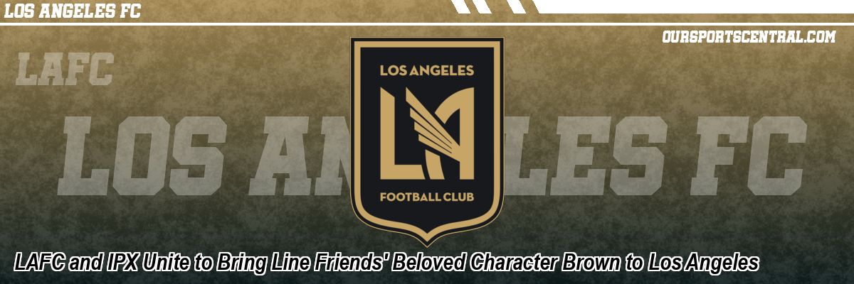 LAFC and IPX Unite to Bring Line Friends' Beloved Character Brown to Los Angeles