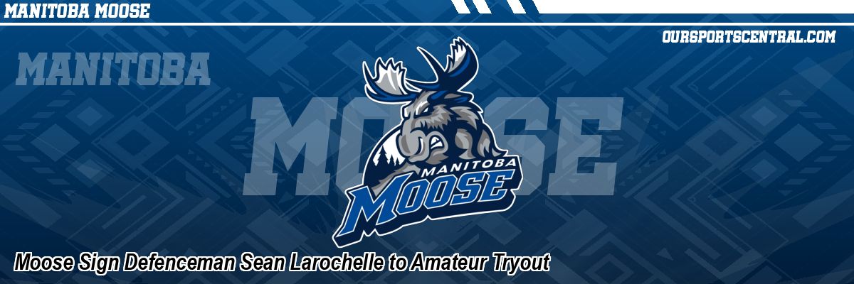 Moose Sign Defenceman Sean Larochelle to Amateur Tryout