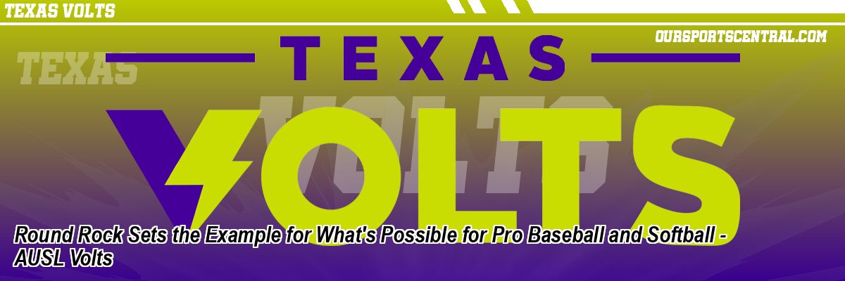 Round Rock Sets the Example for What's Possible for Pro Baseball and Softball - AUSL Volts