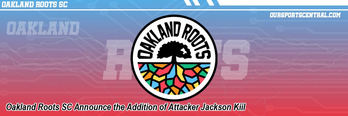 Oakland Roots SC Announce the Addition of Attacker Jackson Kiil