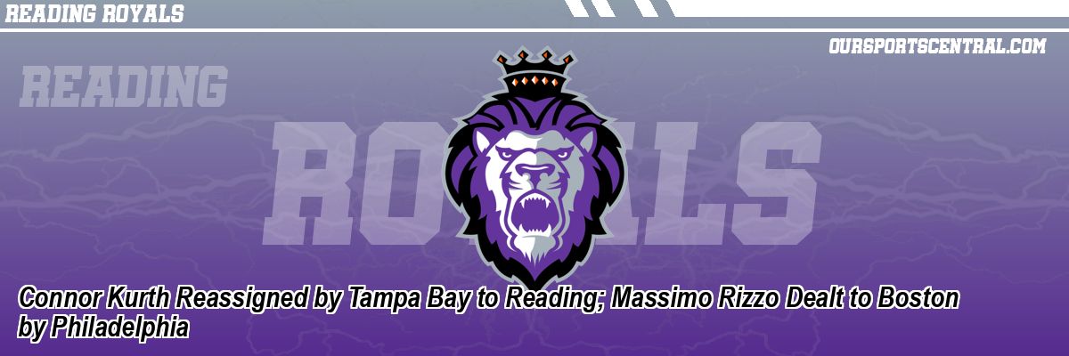 Connor Kurth Reassigned by Tampa Bay to Reading; Massimo Rizzo Dealt to Boston by Philadelphia