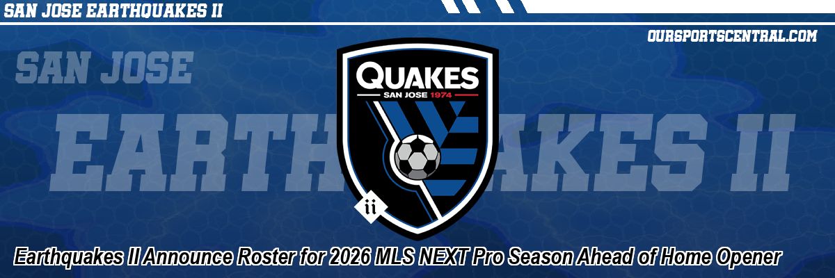 Earthquakes II Announce Roster for 2026 MLS NEXT Pro Season Ahead of Home Opener