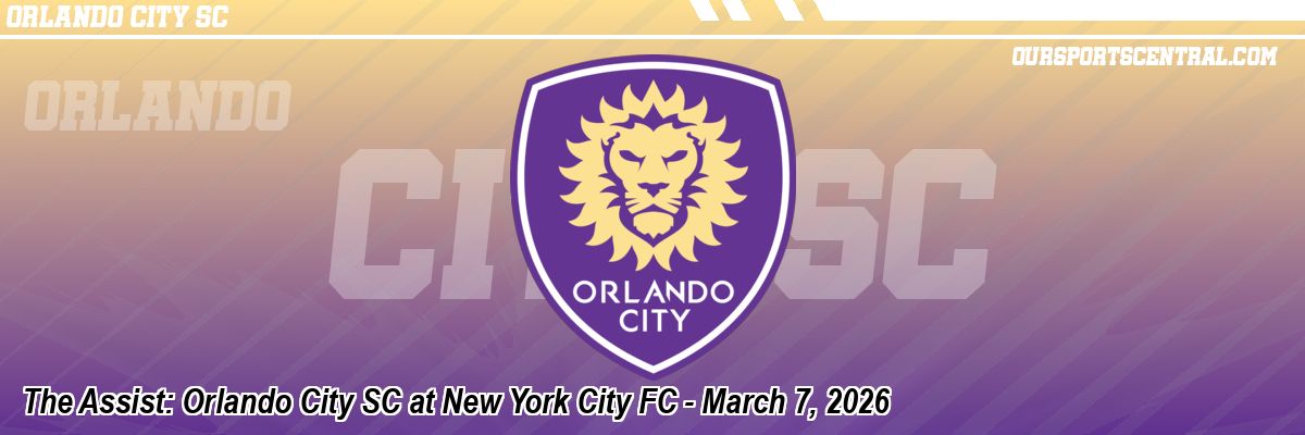 The Assist: Orlando City SC at New York City FC - March 7, 2026