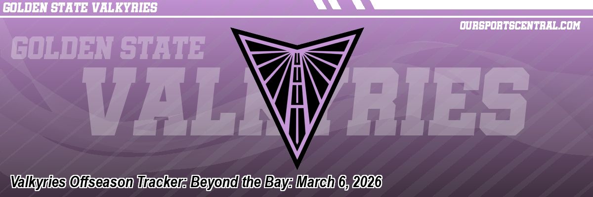 Valkyries Offseason Tracker: Beyond the Bay: March 6, 2026
