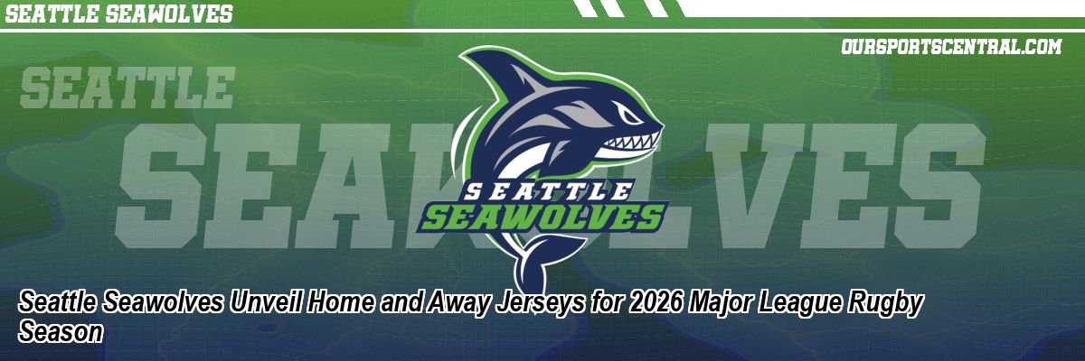 Seattle Seawolves Unveil Home and Away Jerseys for 2026 Major League Rugby Season