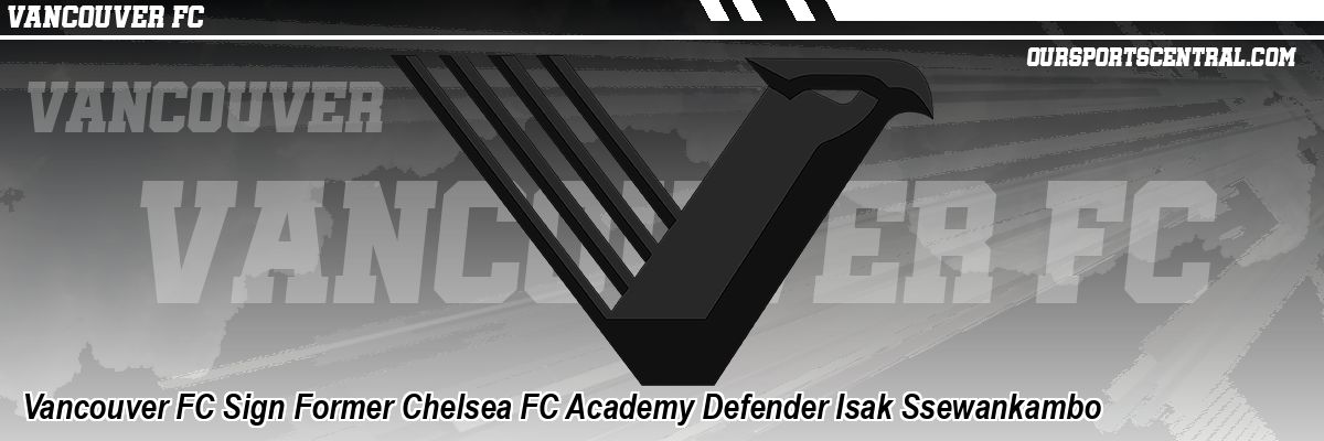 Vancouver FC Sign Former Chelsea FC Academy Defender Isak Ssewankambo