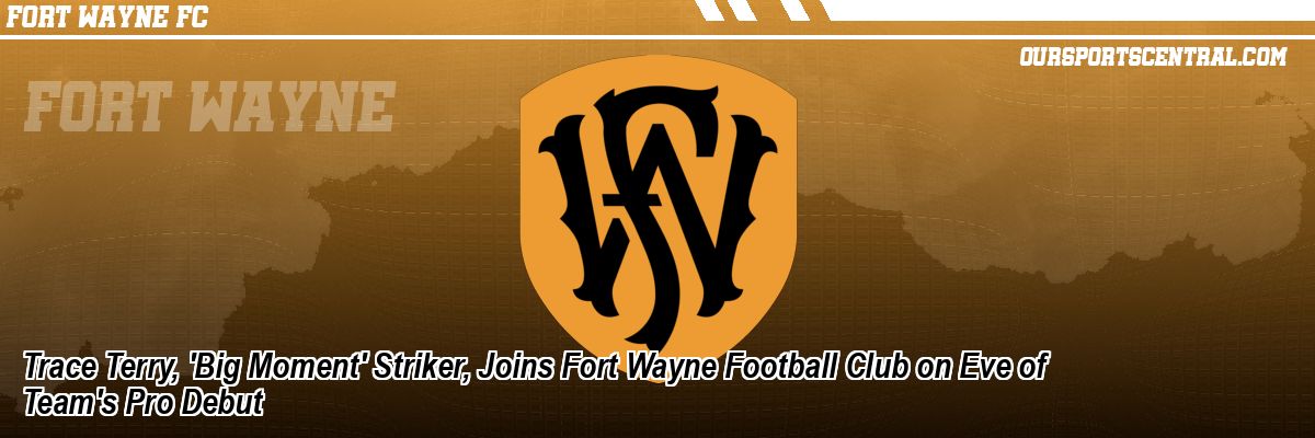 Trace Terry, 'Big Moment' Striker, Joins Fort Wayne Football Club on Eve of Team's Pro Debut