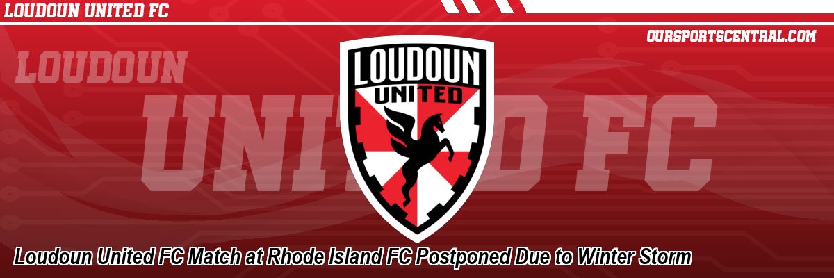 Loudoun United FC Match at Rhode Island FC Postponed Due to Winter Storm