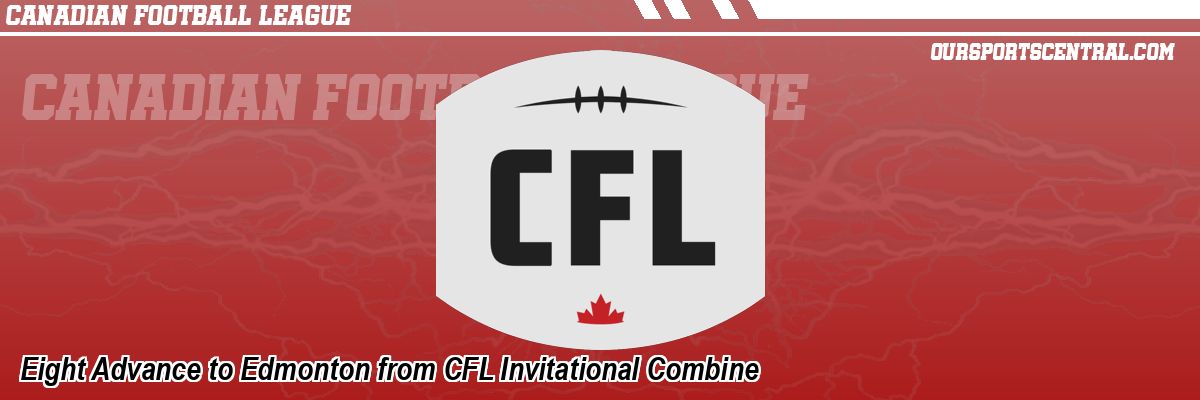 Eight Advance to Edmonton from CFL Invitational Combine