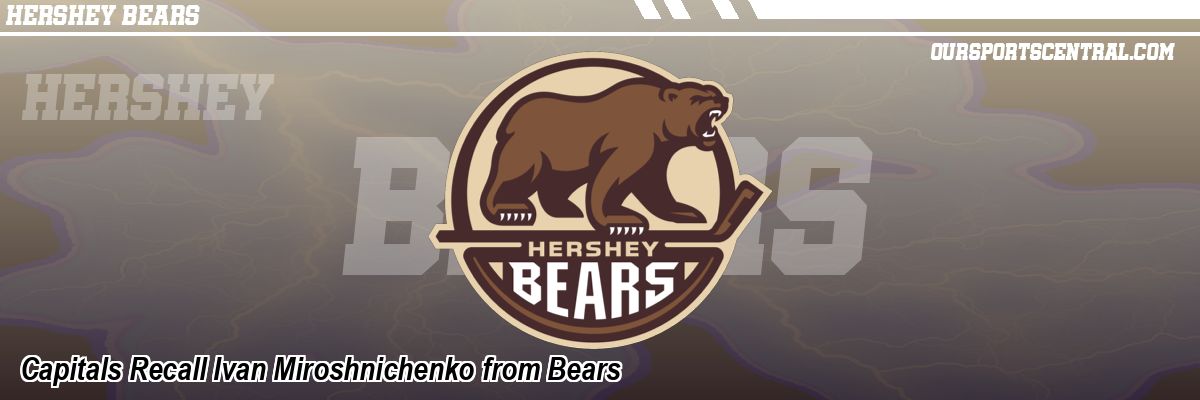 Capitals Recall Ivan Miroshnichenko from Bears