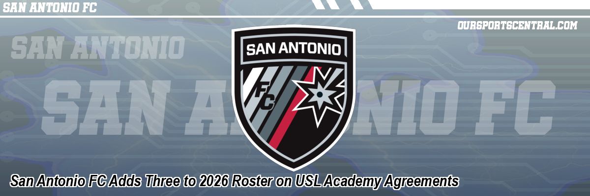 San Antonio FC Adds Three to 2026 Roster on USL Academy Agreements