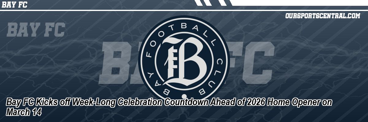 Bay FC Kicks off Week-Long Celebration Countdown Ahead of 2026 Home Opener on March 14