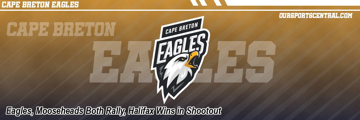 Eagles, Mooseheads Both Rally, Halifax Wins in Shootout