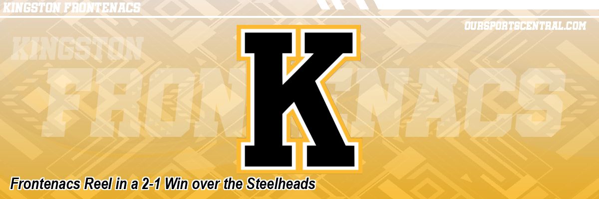 Frontenacs Reel in a 2-1 Win over the Steelheads