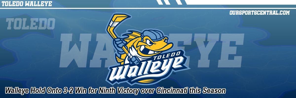 Walleye Hold Onto 3-2 Win for Ninth Victory over Cincinnati this Season