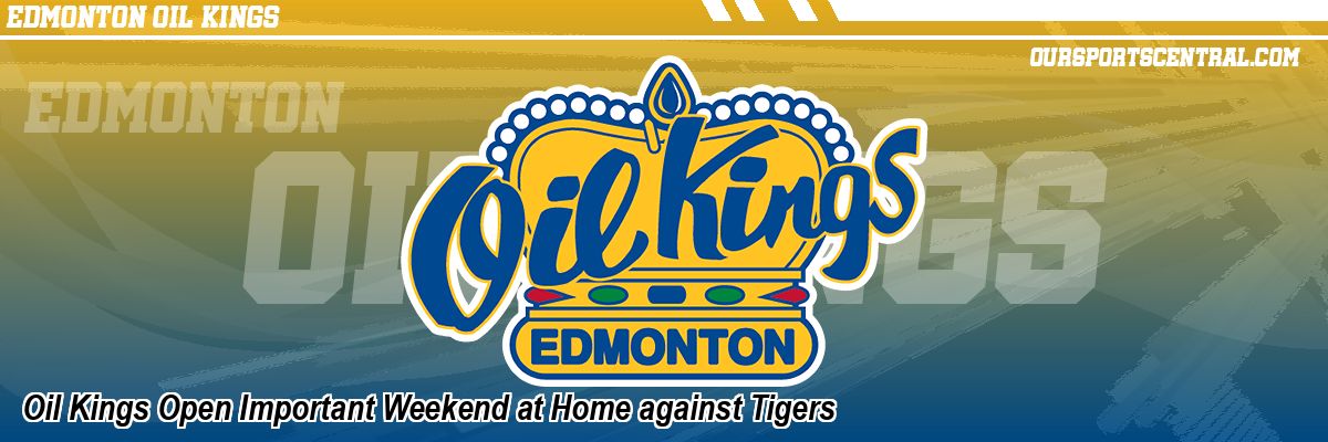 Oil Kings Open Important Weekend at Home against Tigers