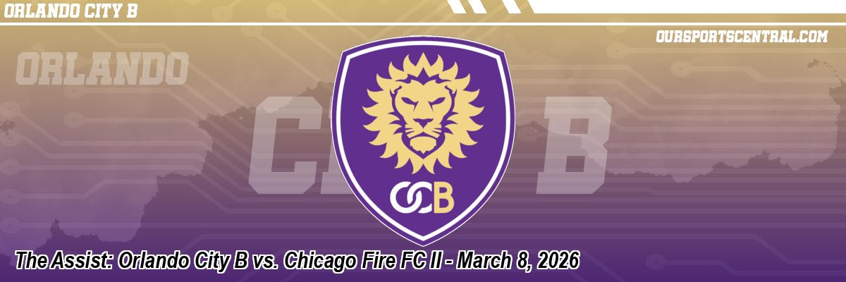 The Assist: Orlando City B vs. Chicago Fire FC II - March 8, 2026