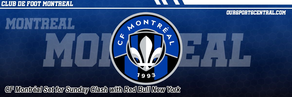 CF Montréal Set for Sunday Clash with Red Bull New York