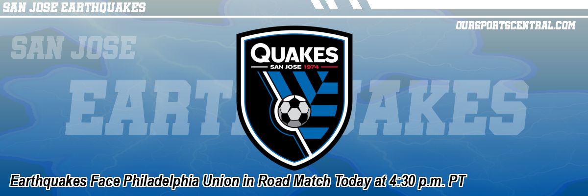 Earthquakes Face Philadelphia Union in Road Match Today at 4:30 p.m. PT