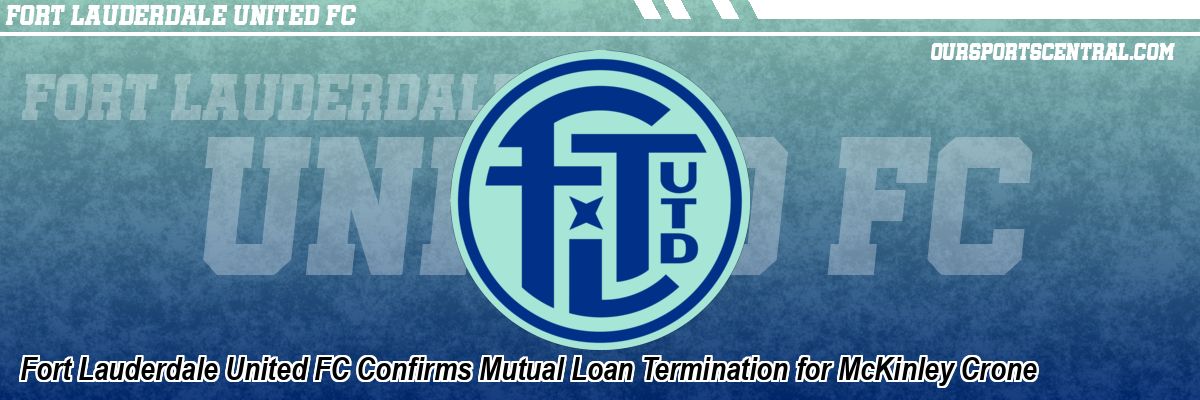 Fort Lauderdale United FC Confirms Mutual Loan Termination for McKinley Crone