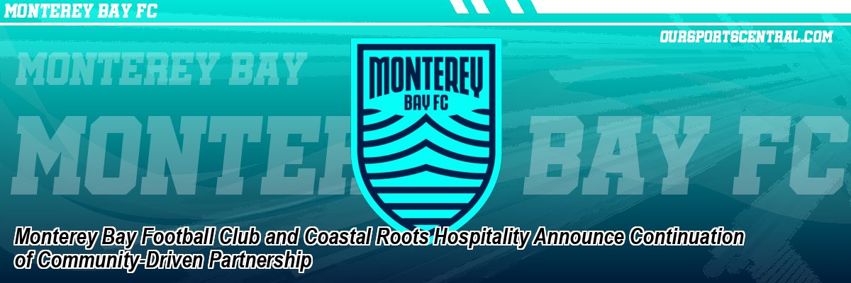 Monterey Bay Football Club and Coastal Roots Hospitality Announce Continuation of Community-Driven Partnership
