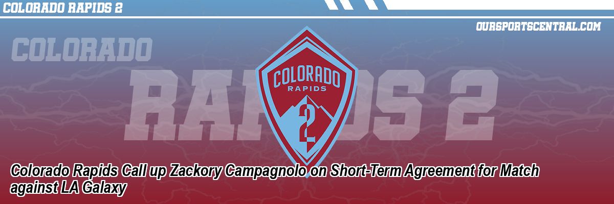 Colorado Rapids Call up Zackory Campagnolo on Short-Term Agreement for Match against LA Galaxy
