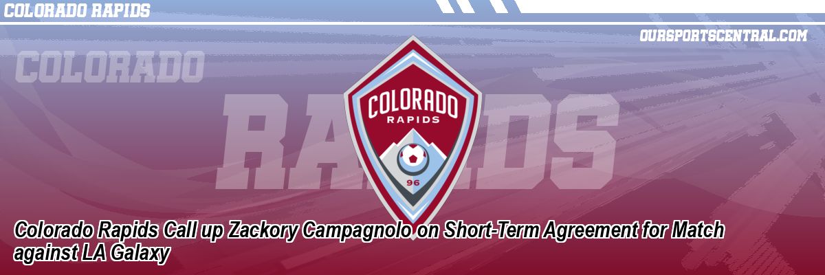 Colorado Rapids Call up Zackory Campagnolo on Short-Term Agreement for Match against LA Galaxy
