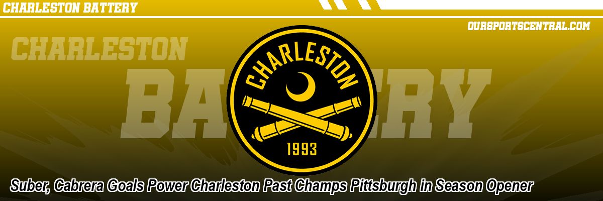 Suber, Cabrera Goals Power Charleston Past Champs Pittsburgh in Season Opener