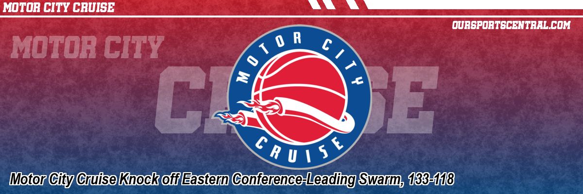 Motor City Cruise Knock off Eastern Conference-Leading Swarm, 133-118