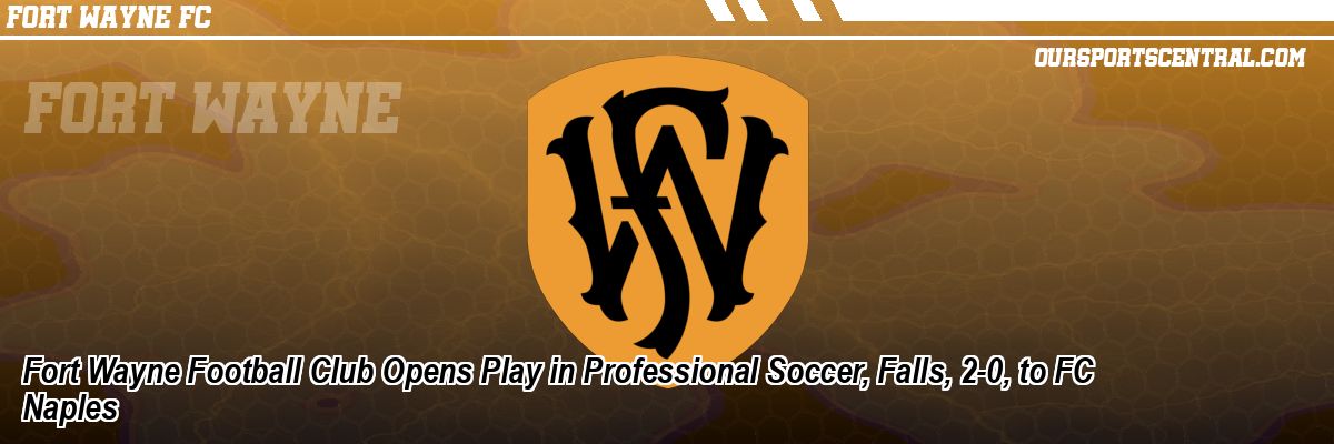 Fort Wayne Football Club Opens Play in Professional Soccer, Falls, 2-0, to FC Naples